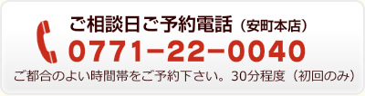 ご相談日ご予約電話（安町本店）0771-22-0040